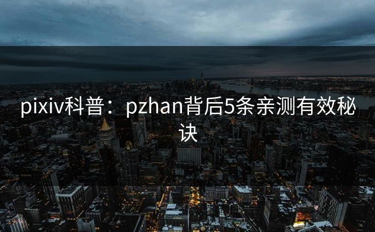 pixiv科普：pzhan背后5条亲测有效秘诀